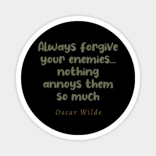 Always Forgive Your Enemies Nothing Annoys Them So Much Magnet